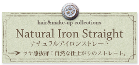 Natural Iron Straight ナチュラルアイロンストレート ツヤ感抜群！自然な仕上がりのストレート。